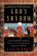 Gods Shadow Sultan Selim His Ottoman Empire & the Making of the Modern World
