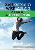 Self-Esteem with Wings - A Guide to a Better You