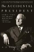 Accidental President Harry S Truman & the Four Months That Changed the World