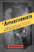 Apparitionists A Tale of Phantoms Fraud Photography & the Man Who Captured Lincolns Ghost