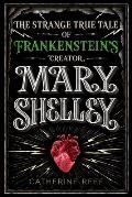 Mary Shelley The Strange True Tale of Frankensteins Creator