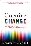 Creative Change Why We Resist It How We Can Embrace It