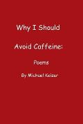 Why I Should Avoid Caffeine: Poems by Michael Keiser