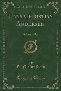 Hans Christian Andersen: A Biography (Classic Reprint)