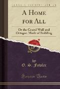 A Home for All: Or the Gravel Wall and Octagon Mode of Building (Classic Reprint)