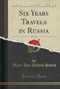 Six Years Travels in Russia, Vol. 1 of 2 (Classic Reprint)