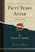 Fifty Years After: A Tale in Verse (Classic Reprint)