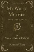 My Wife's Mother: A Comic Drama in Two Acts (Classic Reprint)