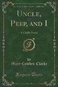 Uncle, Peep, and I: A Child's Novel (Classic Reprint)