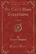 We Can't Have Everything: A Novel (Classic Reprint)