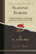 Slavonic Europe: A Political History of Poland and Russia from 1447 to 1796 (Classic Reprint)