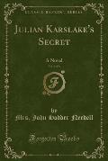 Julian Karslake's Secret, Vol. 3 of 3: A Novel (Classic Reprint)
