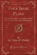 Four Irish Plays: Mixed Marriage, the Magnanimous Lover, the Critics, the Orangeman (Classic Reprint)