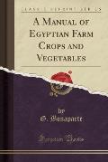 A Manual of Egyptian Farm Crops and Vegetables (Classic Reprint)