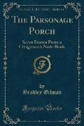 The Parsonage Porch: Seven Stories from a Clergyman's Note-Book (Classic Reprint)