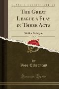 The Great League a Play in Three Acts, Vol. 3: With a Prologue (Classic Reprint)