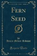 Fern Seed (Classic Reprint)