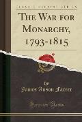 The War for Monarchy, 1793-1815 (Classic Reprint)