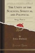 The Unity of the Sciences, Spiritual and Political: Being a Treatise (Classic Reprint)
