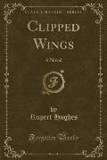 Clipped Wings: A Novel (Classic Reprint)