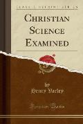 Christian Science Examined (Classic Reprint)