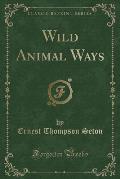 Wild Animal Ways (Classic Reprint)