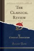 The Classical Review, Vol. 15 (Classic Reprint)