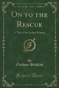 On to the Rescue: A Tale of the Indian Mutiny (Classic Reprint)