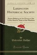 Lexington Historical Society, Vol. 1: Papers Relating to the History of the Town, Read by Some of the Members (Classic Reprint)