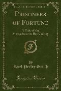 Prisoners of Fortune: A Tale of the Massachusetts Bay Colony (Classic Reprint)