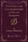 The Early Life and Adventures of Sylvia Scarlett (Classic Reprint)