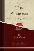 The Pleroma: An Essay on the Origin of Christianity (Classic Reprint)