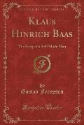 Klaus Hinrich Baas: The Story of a Self-Made Man (Classic Reprint)