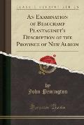 An Examination of Beauchamp Plantagenet's Description of the Province of New Albion (Classic Reprint)