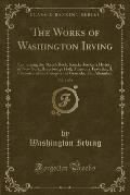 The Works of Washington Irving, Vol. 1 of 2: Containing the Sketch Book; Knickerbocker's History of New York; Bracebridge Hall; Tales of a Traveller;