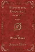 Beyond the Dreams of Avarice: A Novel (Classic Reprint)