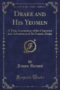 Drake and His Yeomen: A True Accounting of the Character and Adventures of Sir Francis Drake (Classic Reprint)