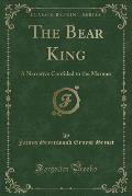The Bear King: A Narrative Confided to the Marines (Classic Reprint)