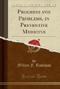 Progress and Problems, in Preventive Medicine (Classic Reprint)