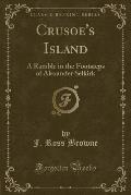Crusoe's Island: A Ramble in the Footsteps of Alexander Selkirk (Classic Reprint)