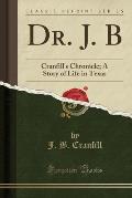 Dr. J. B: Cranfill's Chronicle; A Story of Life in Texas (Classic Reprint)