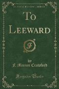 The Complete Works of F. Marion Crawford: To Leeward (Classic Reprint)