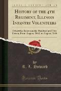 History of the 4th Regiment, Illinois Infantry Volunteers: Otherwise Known as the Hundred and Two Dozen, from August, 1862, to August, 1865 (Classic R
