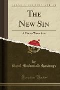 The New Sin: A Play in Three Acts (Classic Reprint)
