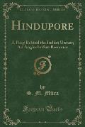 Hindupore: A Peep Behind the Indian Unrest; An Anglo-Indian Romance (Classic Reprint)