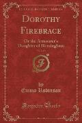 Dorothy Firebrace, Vol. 2 of 3: Or the Armourer's Daughter of Birmingham (Classic Reprint)
