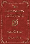 The Californian, Vol. 5: An Illustrated Monthly Magazine, January June, 1882 (Classic Reprint)