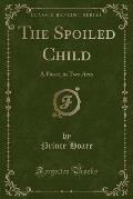 The Spoiled Child: A Farce, in Two Acts (Classic Reprint)