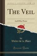 The Veil: And Other Poems (Classic Reprint)
