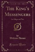 The King's Messengers: An Allegorical Tale (Classic Reprint)